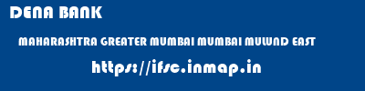 DENA BANK  MAHARASHTRA GREATER MUMBAI MUMBAI MULUND EAST  ifsc code